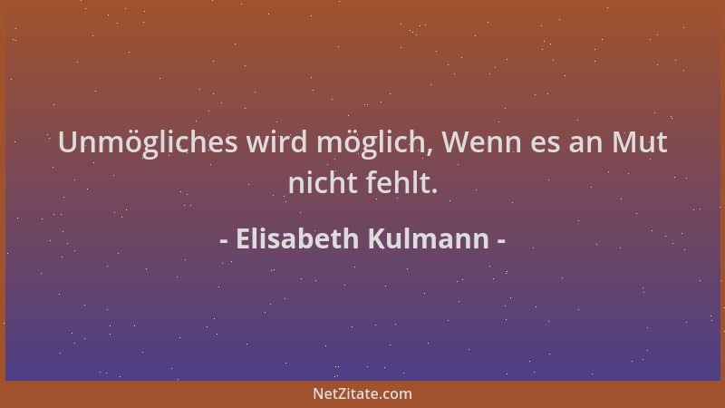 Elisabeth Kulmann - Unmögliches wird möglich, Wenn es an Mut nicht fehlt....