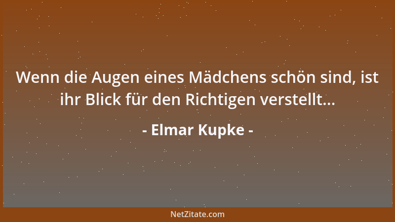 Elmar Kupke - Wenn die Augen eines Mädchens schön sind, ist ihr Blick für den Richtigen verstellt......