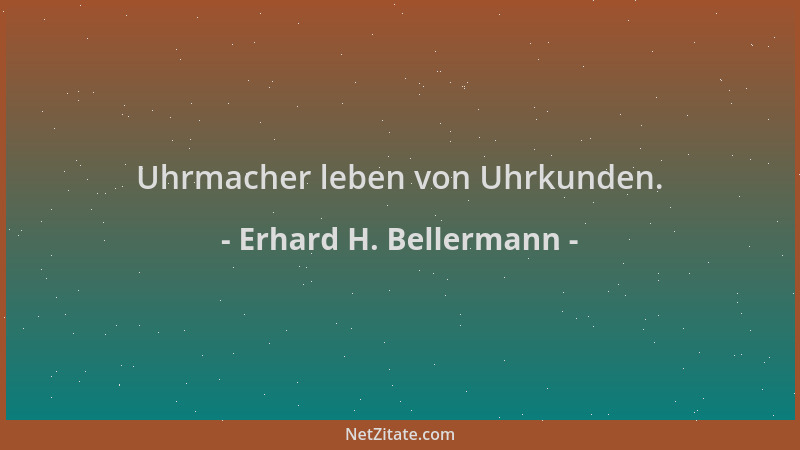 Erhard H. Bellermann - Uhrmacher leben von Uhrkunden....