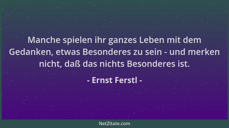 Ernst Ferstl - Manche spielen ihr ganzes Leben mit dem Gedanken, etwas Besonderes zu sein - und merken nicht, daß das nicht...