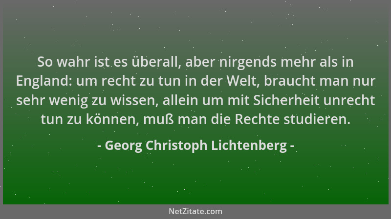 Georg Christoph Lichtenberg - So wahr ist es überall, aber nirgends mehr als in England: um recht zu tun in der Welt, brauc...
