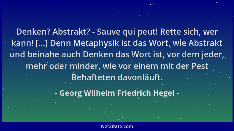 Georg Wilhelm Friedrich Hegel - Denken? Abstrakt? - Sauve qui peut! Rette sich, wer kann! [...] Denn Metaphysik ist das Wor...