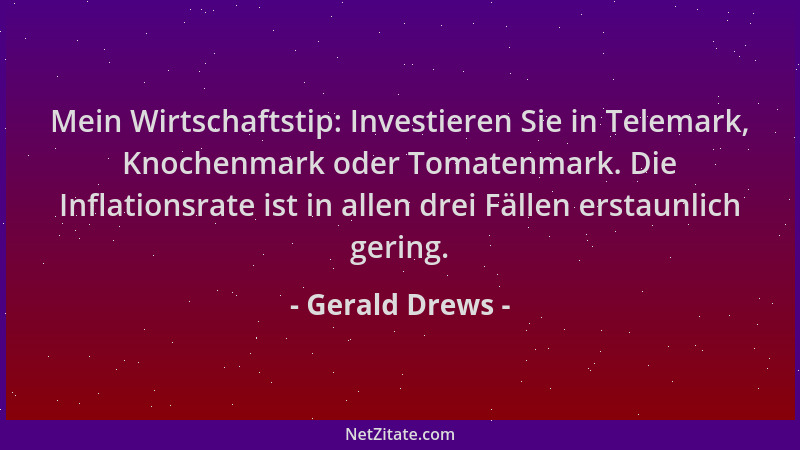 Gerald Drews - Mein Wirtschaftstip: Investieren Sie in Telemark, Knochenmark oder Tomatenmark. Die Inflationsrate ist in al...