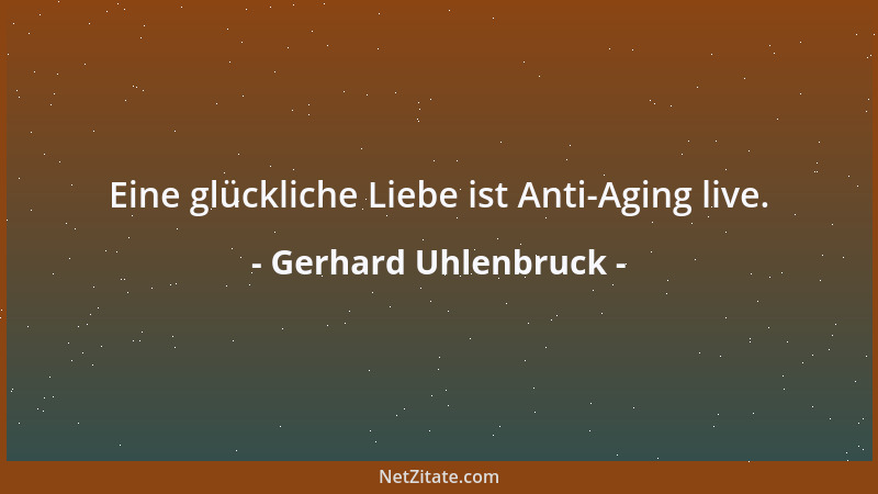 Gerhard Uhlenbruck - Eine glückliche Liebe ist Anti-Aging live....
