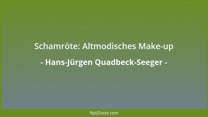 Hans-Jürgen Quadbeck-Seeger - Schamröte: Altmodisches Make-up...