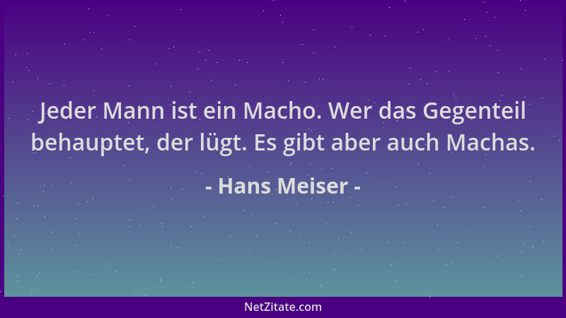 Hans Meiser - Jeder Mann ist ein Macho. Wer das Gegenteil behauptet, der lügt. Es gibt aber auch Machas....