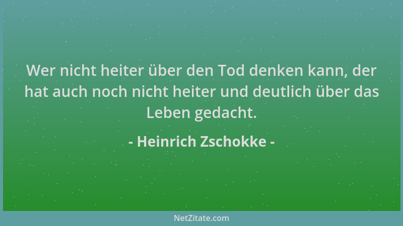 Heinrich Zschokke - Wer nicht heiter über den Tod denken kann, der hat auch noch nicht heiter und deutlich über das Leben g...