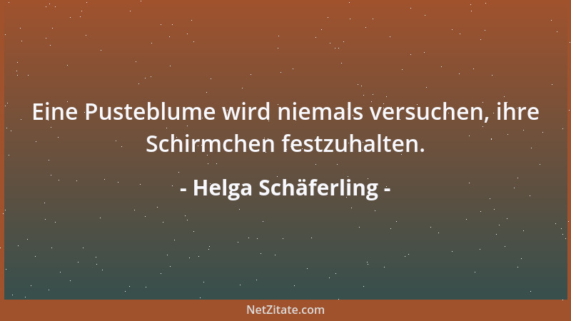 Helga Schäferling - Eine Pusteblume wird niemals versuchen, ihre Schirmchen festzuhalten....