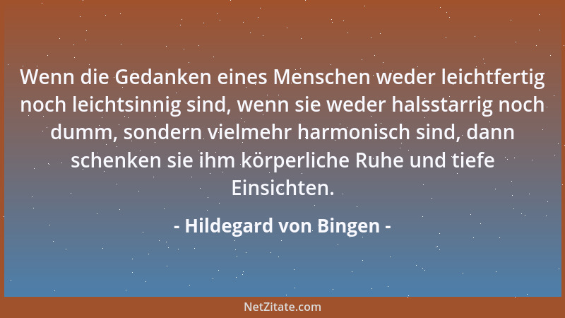 Hildegard von Bingen - Wenn die Gedanken eines Menschen weder leichtfertig noch leichtsinnig sind, wenn sie weder halsstarr...
