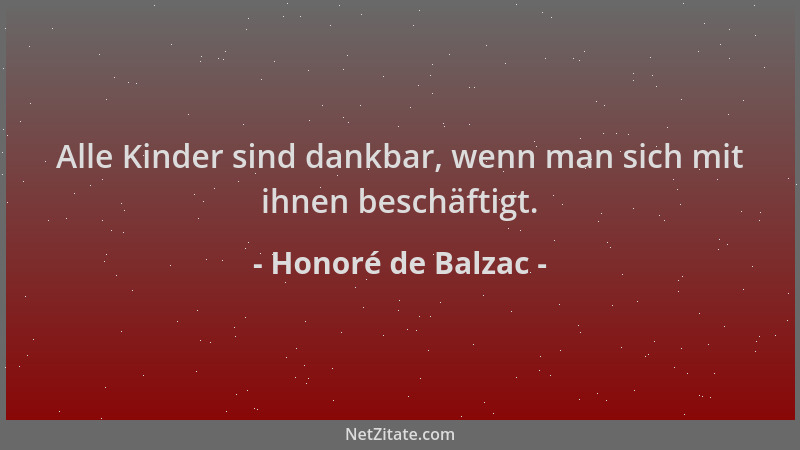 Honoré de Balzac - Alle Kinder sind dankbar, wenn man sich mit ihnen beschäftigt....
