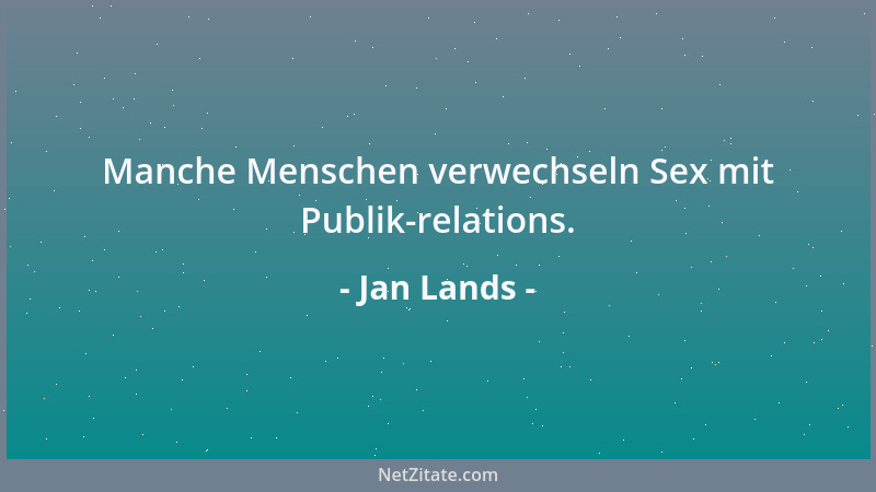 Jan Lands - Manche Menschen verwechseln Sex mit Publik-relations....