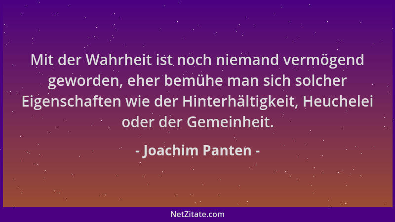Joachim Panten - Mit der Wahrheit ist noch niemand vermögend geworden, eher bemühe man sich solcher Eigenschaften wie der H...