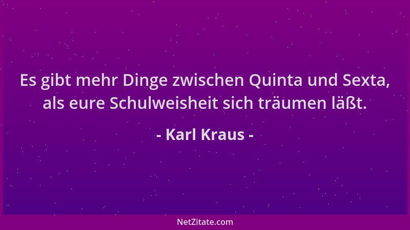Karl Kraus - Es gibt mehr Dinge zwischen Quinta und Sexta, als eure Schulweisheit sich träumen läßt....