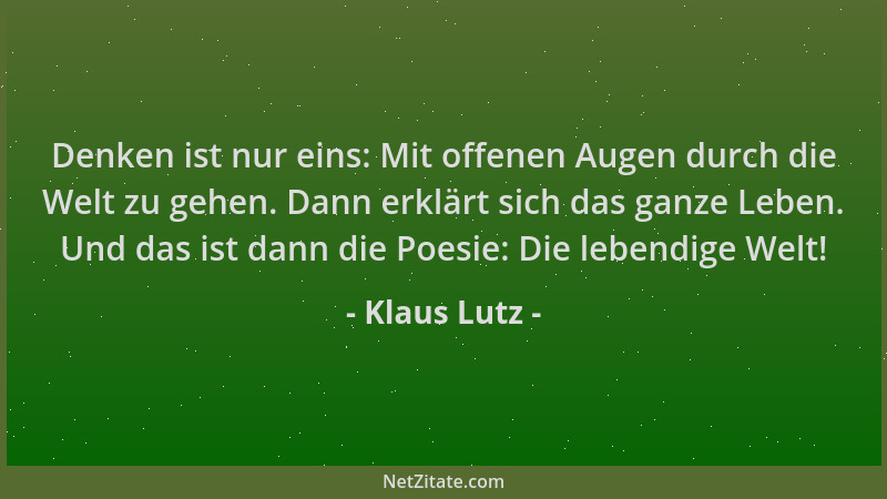 Klaus Lutz - Denken ist nur eins: Mit offenen Augen durch die Welt zu gehen. Dann erklärt sich das ganze Leben. Und das ist...
