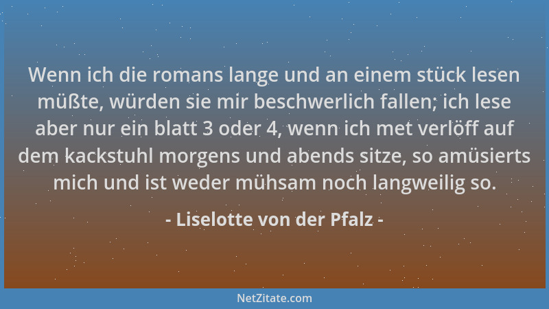 Liselotte von der Pfalz - Wenn ich die romans lange und an einem stück lesen müßte, würden sie mir beschwerlich fallen; ich...