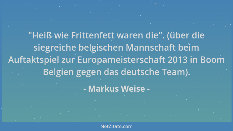 Markus Weise -  "Heiß wie Frittenfett waren die ". (über die siegreiche belgischen Mannschaft beim Auftaktspiel zur Europamei...