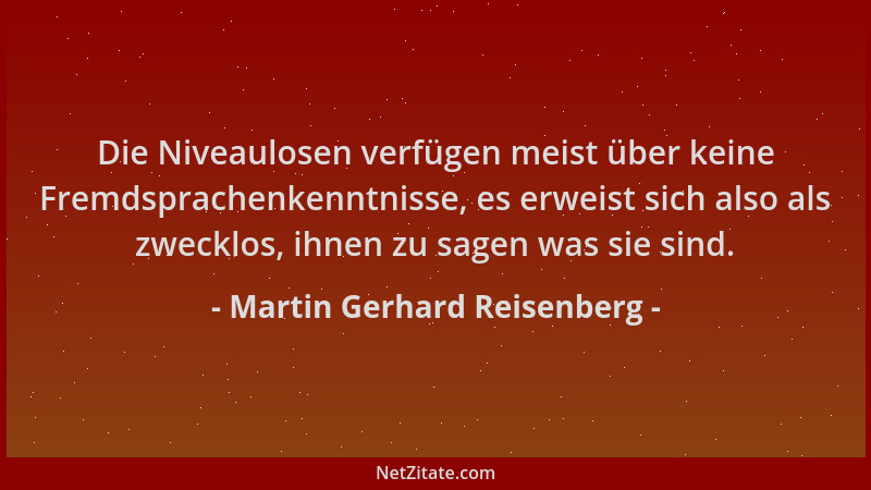 Martin Gerhard Reisenberg - Die Niveaulosen verfügen meist über keine Fremdsprachenkenntnisse, es erweist sich also als zwe...