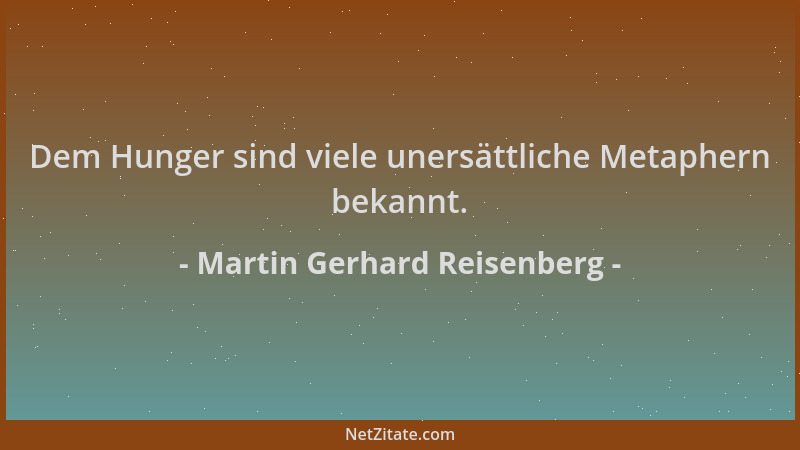 Martin Gerhard Reisenberg - Dem Hunger sind viele unersättliche Metaphern bekannt....