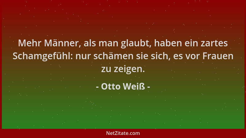 Otto Weiß - Mehr Männer, als man glaubt, haben ein zartes Schamgefühl: nur schämen sie sich, es vor Frauen zu zeigen....