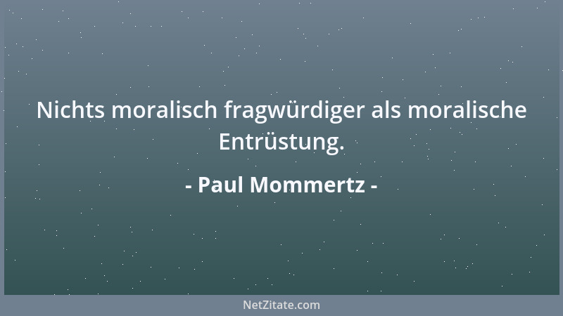 Paul Mommertz - Nichts moralisch fragwürdiger als moralische Entrüstung....