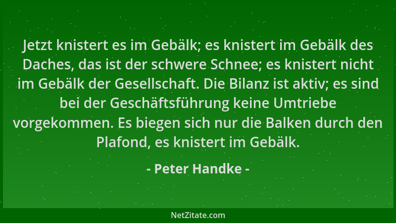 Peter Handke - Jetzt knistert es im Gebälk; es knistert im Gebälk des Daches, das ist der schwere Schnee; es knistert nicht...