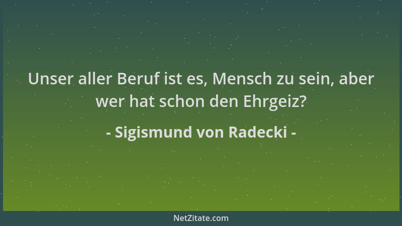 Sigismund von Radecki - Unser aller Beruf ist es, Mensch zu sein, aber wer hat schon den Ehrgeiz?...