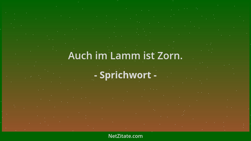 Sprichwort - Auch im Lamm ist Zorn....