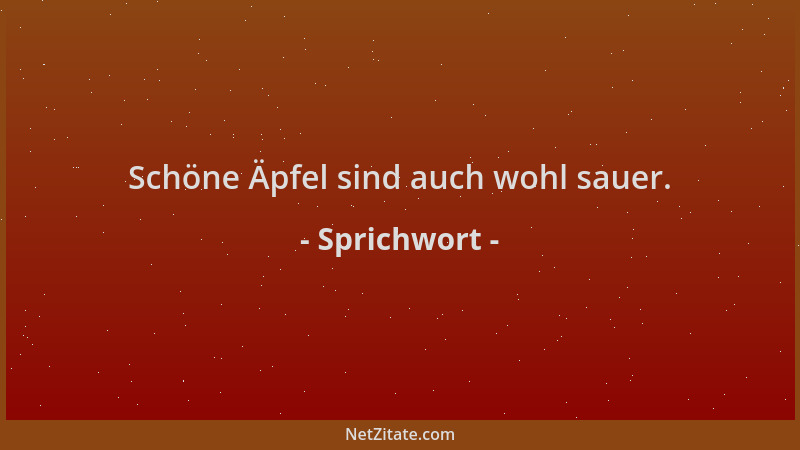 Sprichwort - Schöne Äpfel sind auch wohl sauer....