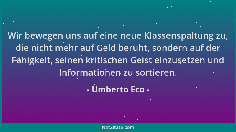 Umberto Eco - Wir bewegen uns auf eine neue Klassenspaltung zu, die nicht mehr auf Geld beruht, sondern auf der Fähigkeit,...