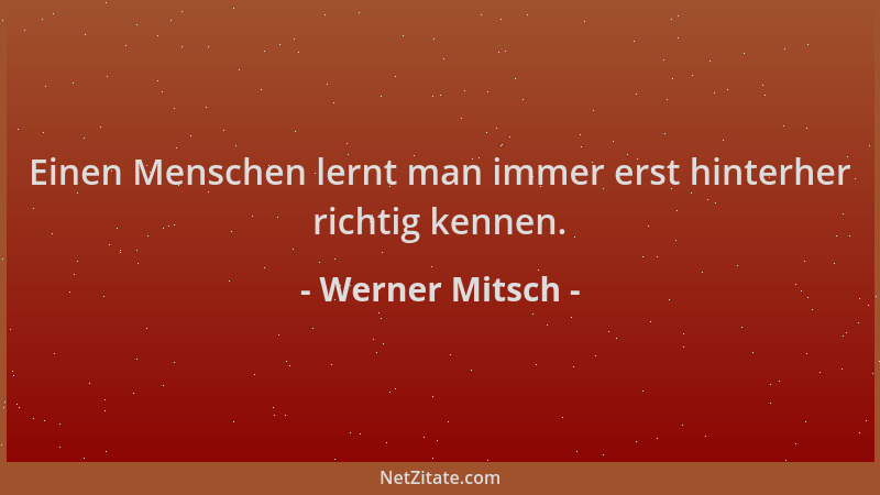Werner Mitsch - Einen Menschen lernt man immer erst hinterher richtig kennen....