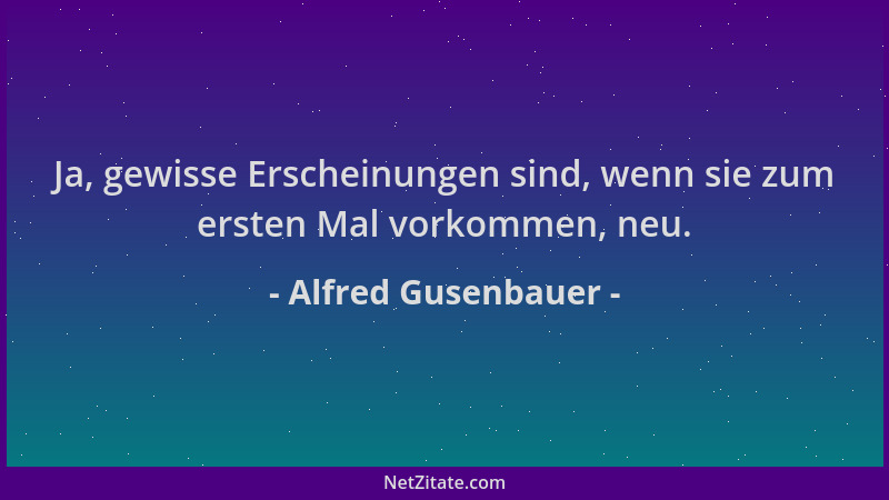 Alfred Gusenbauer - Ja, gewisse Erscheinungen sind, wenn sie zum ersten Mal vorkommen, neu....