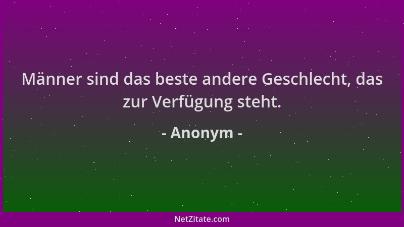 Anonym - Männer sind das beste andere Geschlecht, das zur Verfügung steht....
