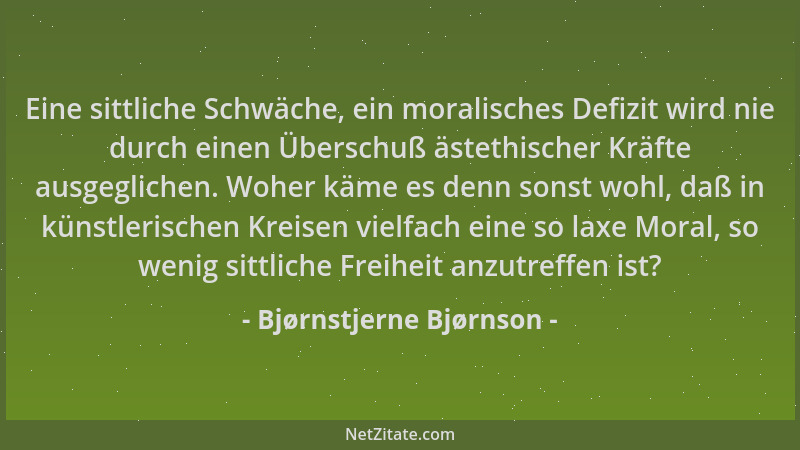 Bjørnstjerne Bjørnson - Eine sittliche Schwäche, ein moralisches Defizit wird nie durch einen Überschuß ästethischer Kräfte...