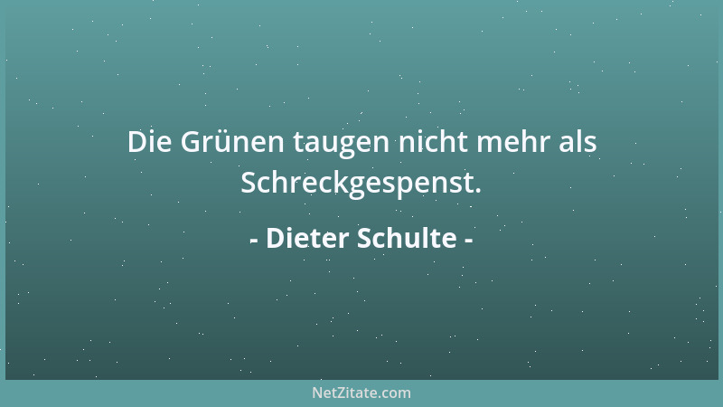 Dieter Schulte - Die Grünen taugen nicht mehr als Schreckgespenst....