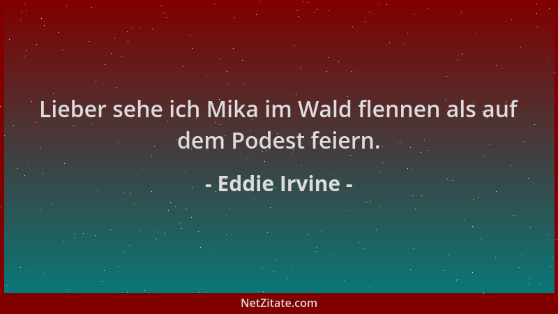 Eddie Irvine - Lieber sehe ich Mika im Wald flennen als auf dem Podest feiern....