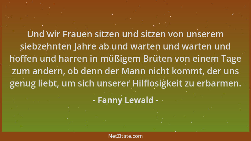 Fanny Lewald - Und wir Frauen sitzen und sitzen von unserem siebzehnten Jahre ab und warten und warten und hoffen und harre...