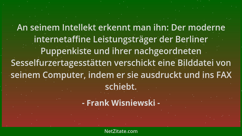 Frank Wisniewski - An seinem Intellekt erkennt man ihn: Der moderne internetaffine Leistungsträger der Berliner Puppenkiste...