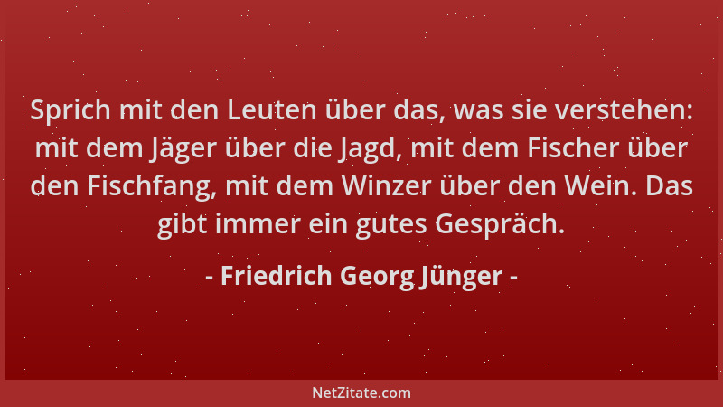 Friedrich Georg Jünger - Sprich mit den Leuten über das, was sie verstehen: mit dem Jäger über die Jagd, mit dem Fischer üb...