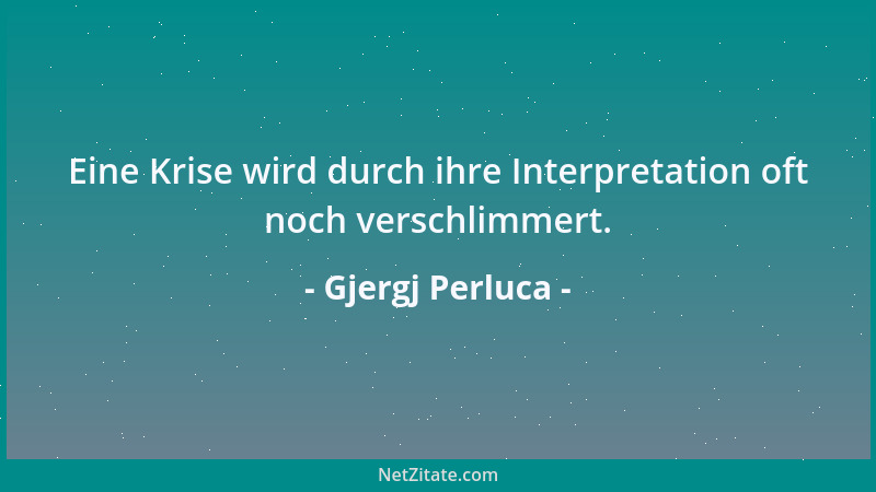 Gjergj Perluca - Eine Krise wird durch ihre Interpretation oft noch verschlimmert....
