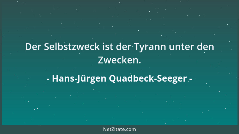Hans-Jürgen Quadbeck-Seeger - Der Selbstzweck ist der Tyrann unter den Zwecken....