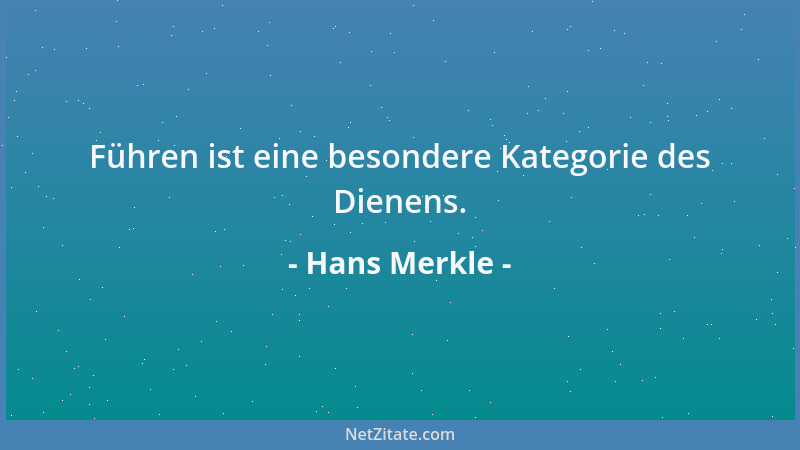 Hans Merkle - Führen ist eine besondere Kategorie des Dienens....
