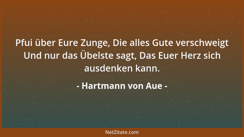 Hartmann von Aue - Pfui über Eure Zunge, Die alles Gute verschweigt Und nur das Übelste sagt, Das Euer Herz sich ausdenken...
