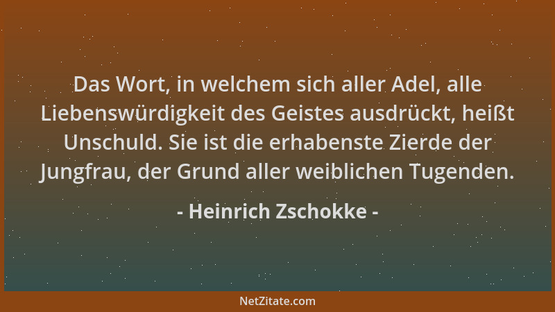 Heinrich Zschokke - Das Wort, in welchem sich aller Adel, alle Liebenswürdigkeit des Geistes ausdrückt, heißt Unschuld. Sie...