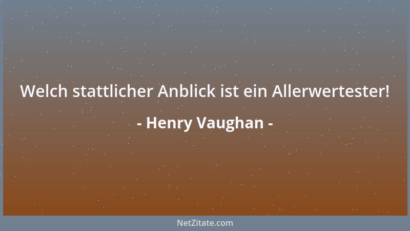 Henry Vaughan - Welch stattlicher Anblick ist ein Allerwertester!...