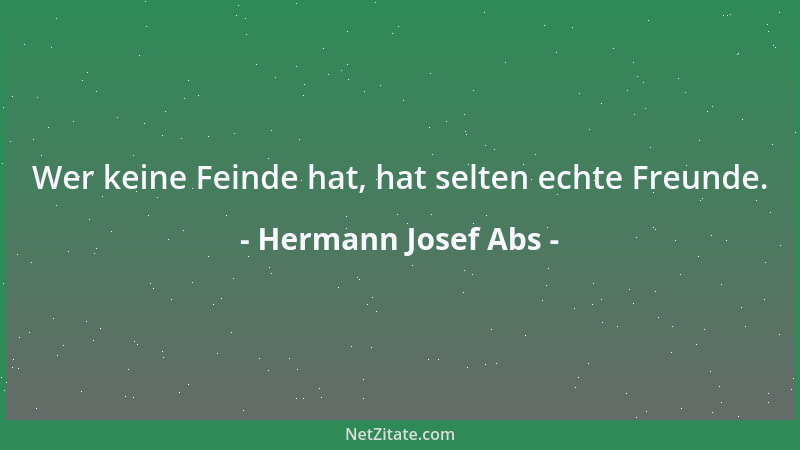 Hermann Josef Abs - Wer keine Feinde hat, hat selten echte Freunde....