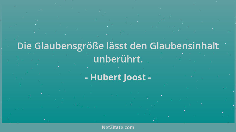 Hubert Joost - Die Glaubensgröße lässt den Glaubensinhalt unberührt....