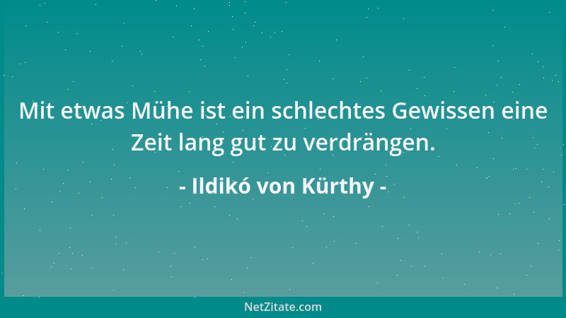 Ildikó von Kürthy - Mit etwas Mühe ist ein schlechtes Gewissen eine Zeit lang gut zu verdrängen....