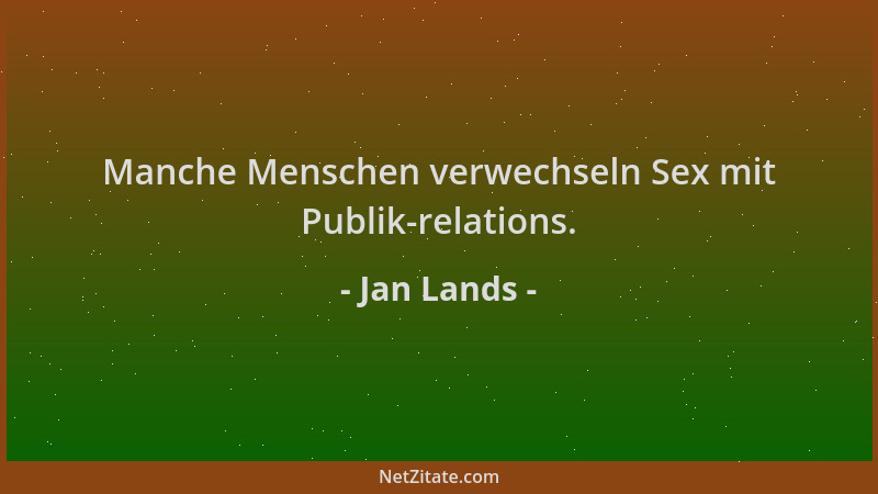Jan Lands - Manche Menschen verwechseln Sex mit Publik-relations....