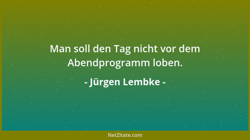 Jürgen Lembke - Man soll den Tag nicht vor dem Abendprogramm loben....