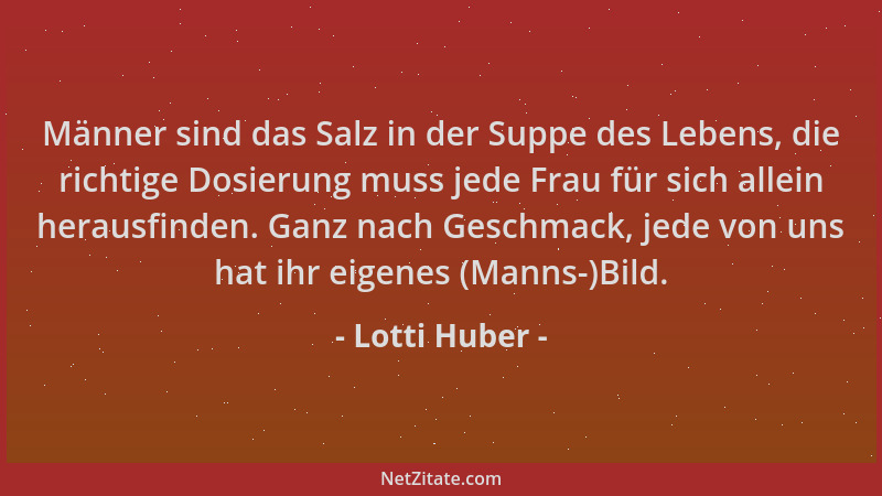 Lotti Huber - Männer sind das Salz in der Suppe des Lebens, die richtige Dosierung muss jede Frau für sich allein herausfin...